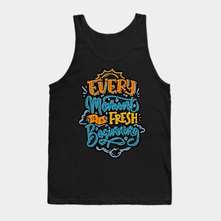 EVERY MOMENT IS A FRESH BEGINNING Tank Top